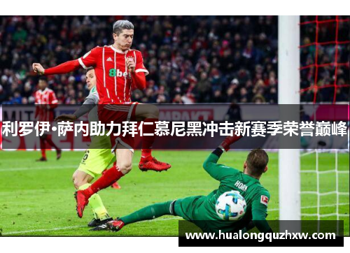 利罗伊·萨内助力拜仁慕尼黑冲击新赛季荣誉巅峰