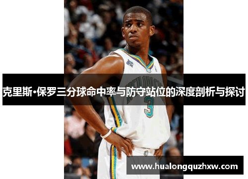 克里斯·保罗三分球命中率与防守站位的深度剖析与探讨