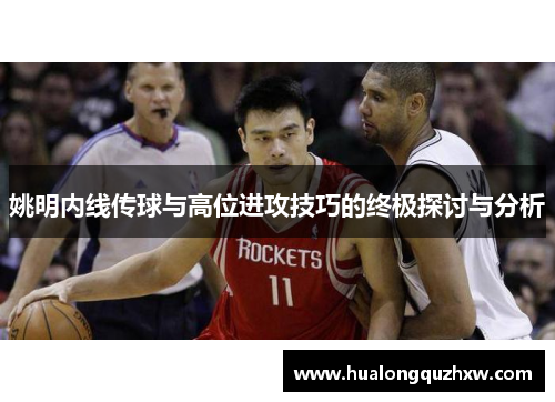 姚明内线传球与高位进攻技巧的终极探讨与分析