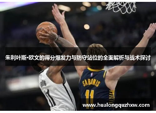 朱利叶斯·欧文的得分爆发力与防守站位的全面解析与战术探讨