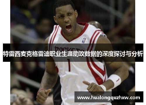 特雷西麦克格雷迪职业生涯助攻数据的深度探讨与分析
