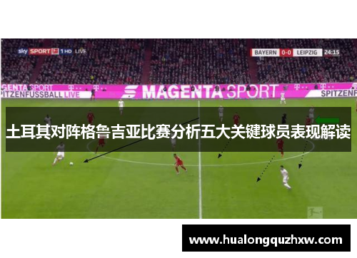 土耳其对阵格鲁吉亚比赛分析五大关键球员表现解读