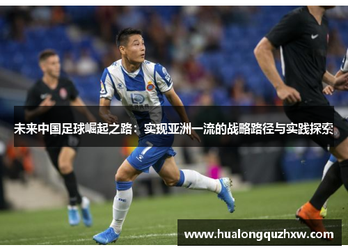 未来中国足球崛起之路：实现亚洲一流的战略路径与实践探索