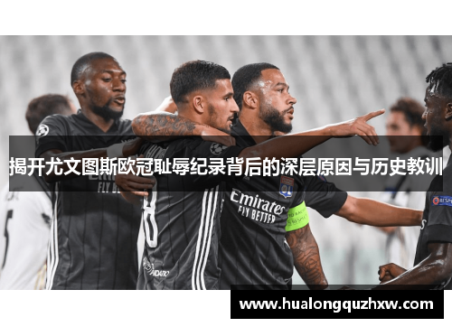 揭开尤文图斯欧冠耻辱纪录背后的深层原因与历史教训